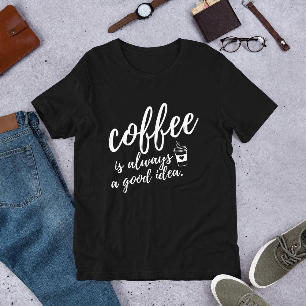 Coffee Is Always A Good Idea Unisex T-Shirt - TheGivenGet