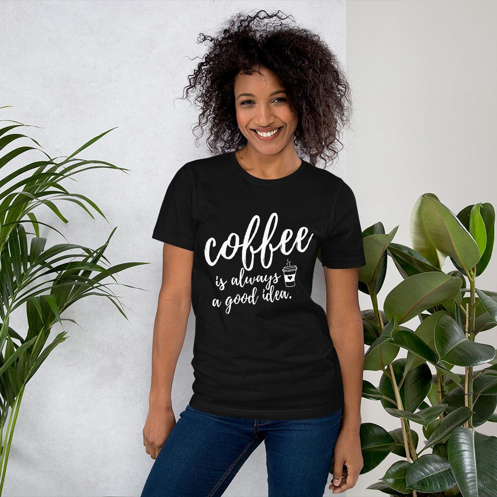 Coffee Is Always A Good Idea Unisex T-Shirt - TheGivenGet