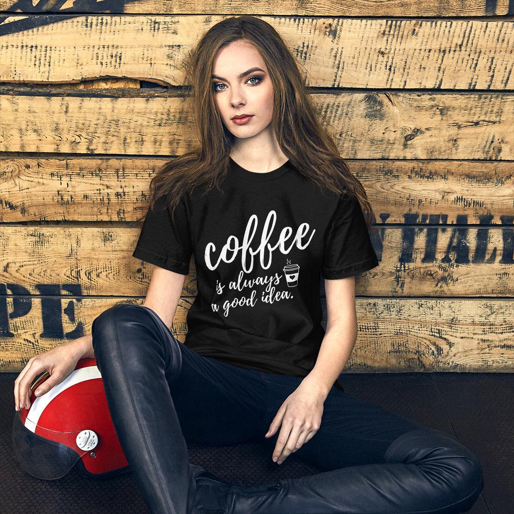 Coffee Is Always A Good Idea Unisex T-Shirt - TheGivenGet