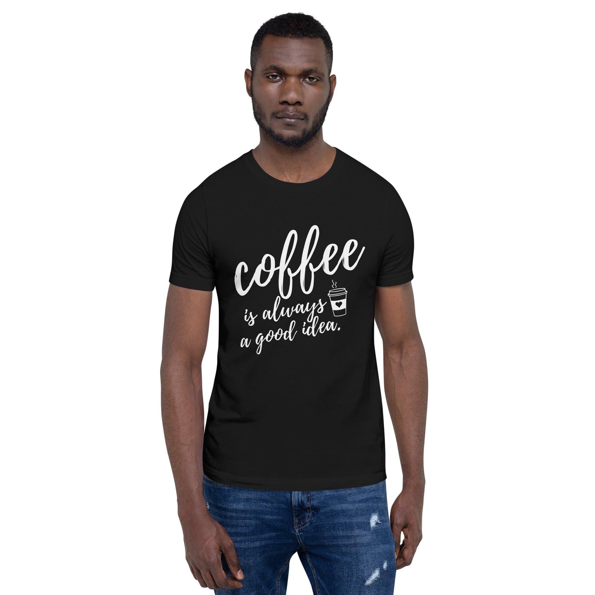Coffee Is Always A Good Idea Unisex T-Shirt - TheGivenGet