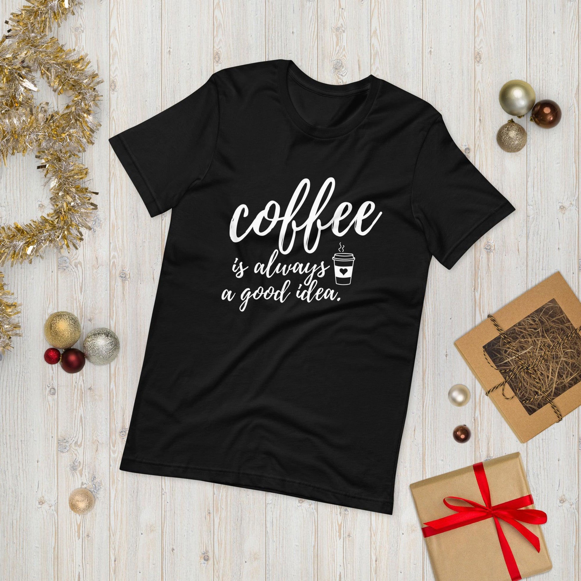Coffee Is Always A Good Idea Unisex T-Shirt - TheGivenGet