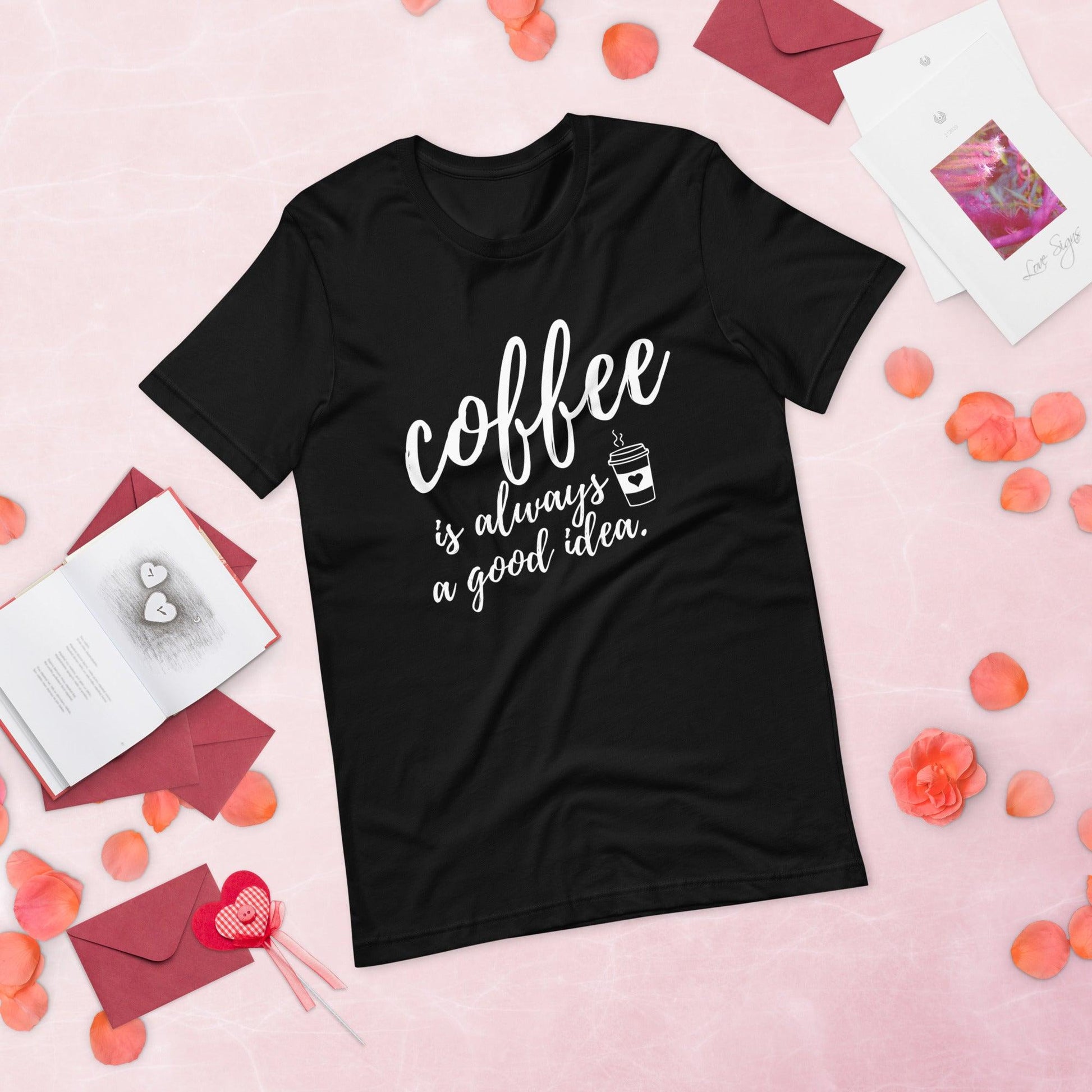 Coffee Is Always A Good Idea Unisex T-Shirt - TheGivenGet