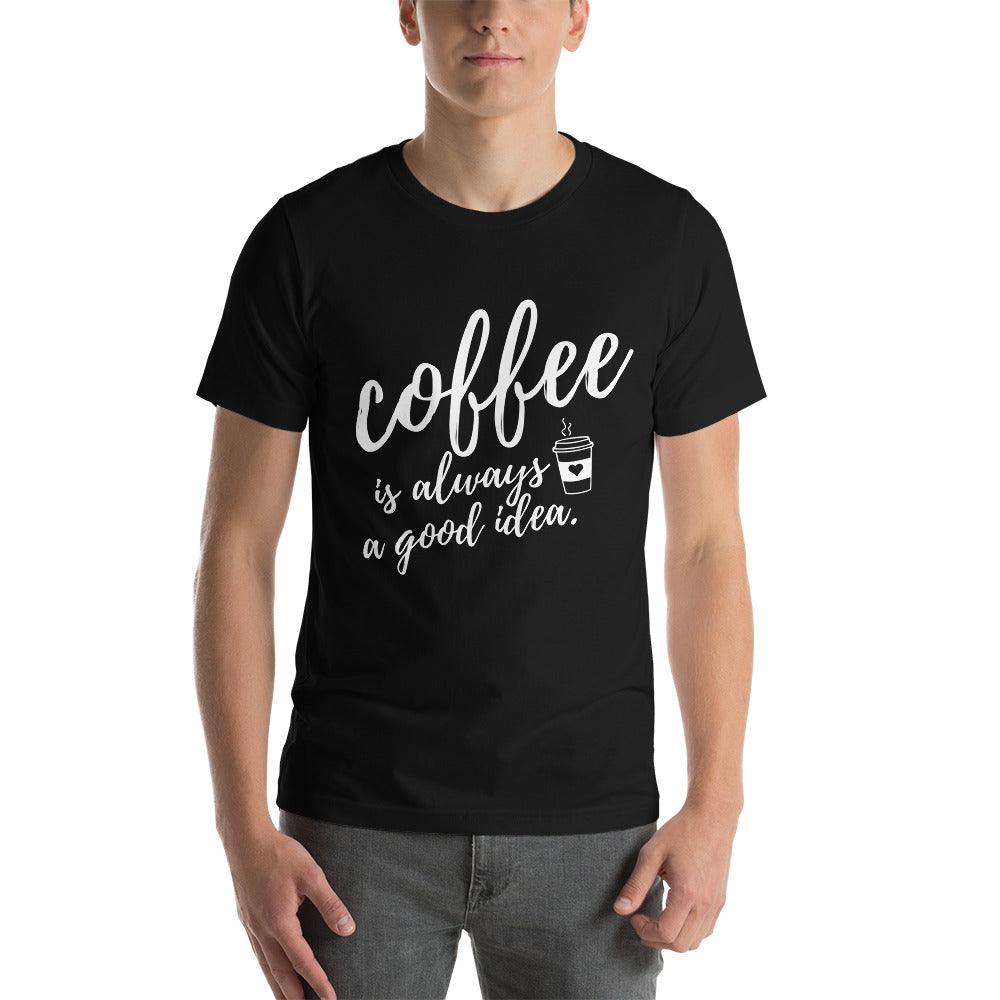 Coffee Is Always A Good Idea Unisex T-Shirt - TheGivenGet