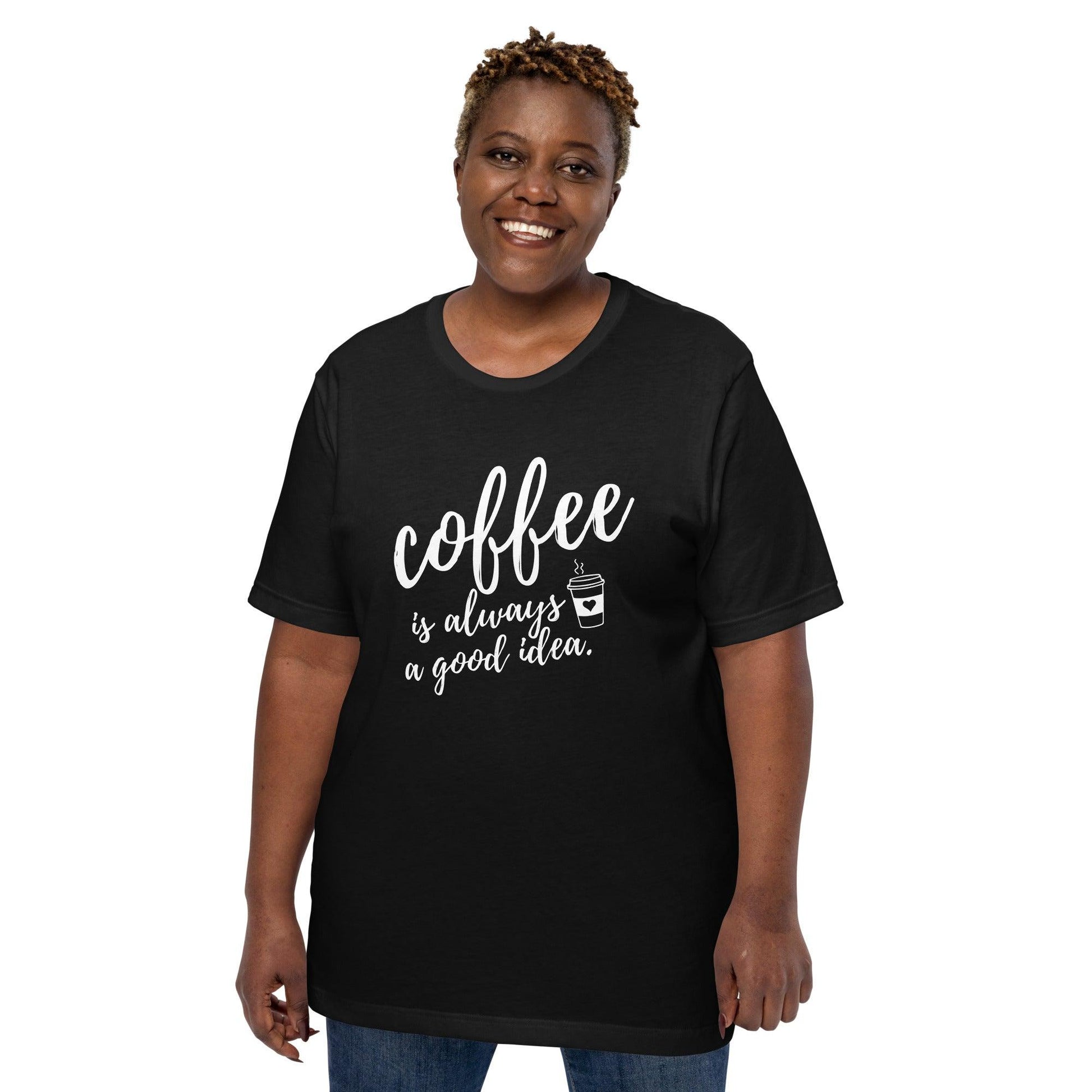 Coffee Is Always A Good Idea Unisex T-Shirt - TheGivenGet