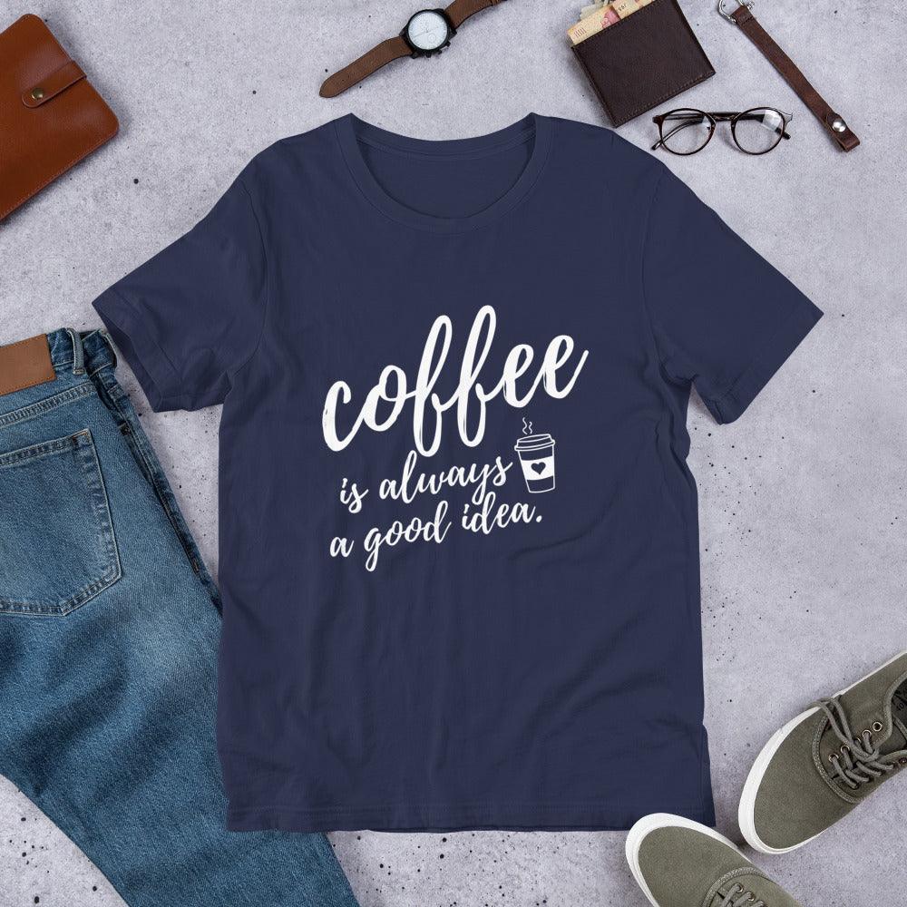 Coffee Is Always A Good Idea Unisex T-Shirt - TheGivenGet