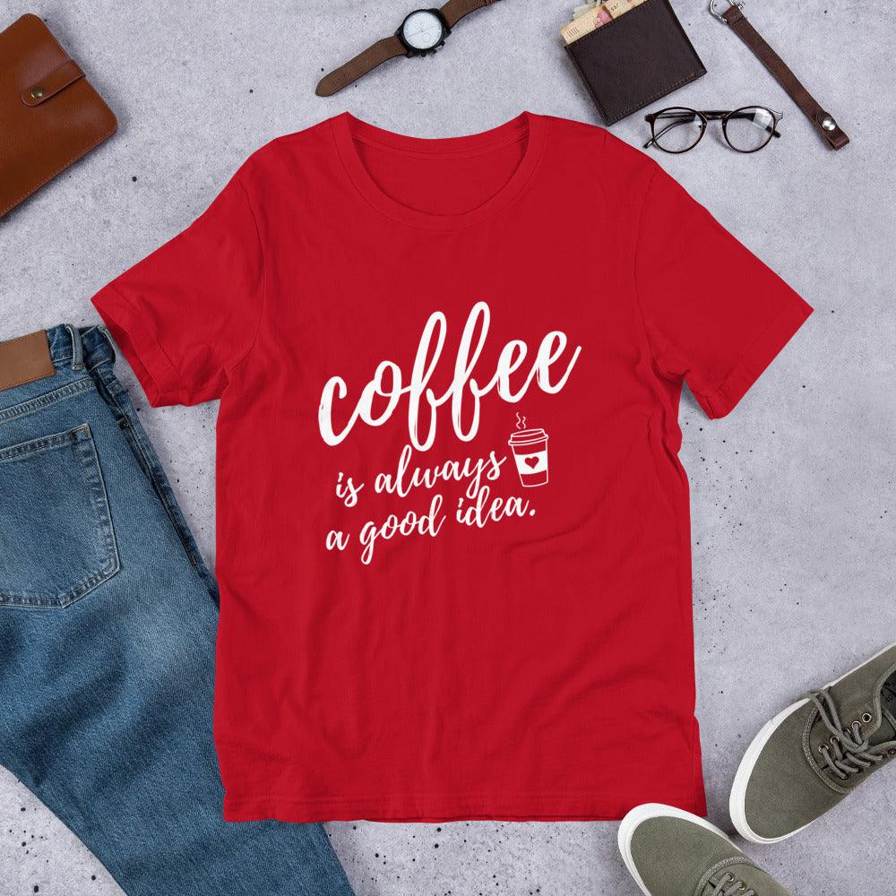 Coffee Is Always A Good Idea Unisex T-Shirt - TheGivenGet