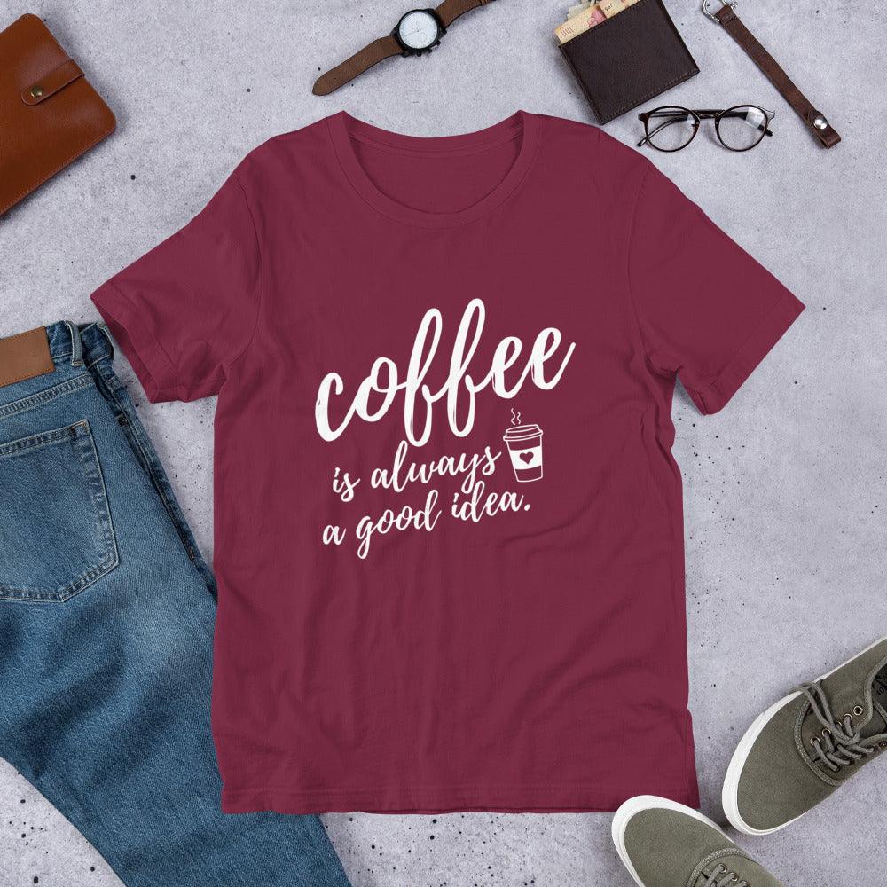 Coffee Is Always A Good Idea Unisex T-Shirt - TheGivenGet