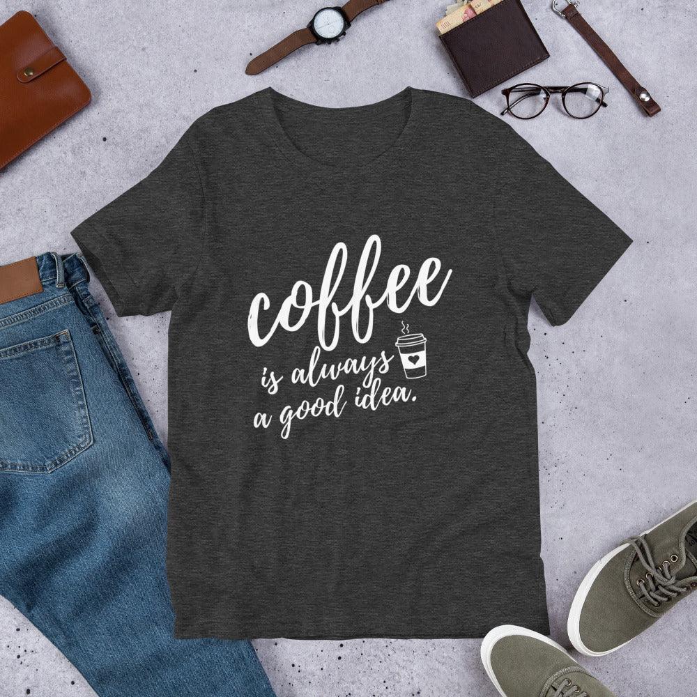 Coffee Is Always A Good Idea Unisex T-Shirt - TheGivenGet