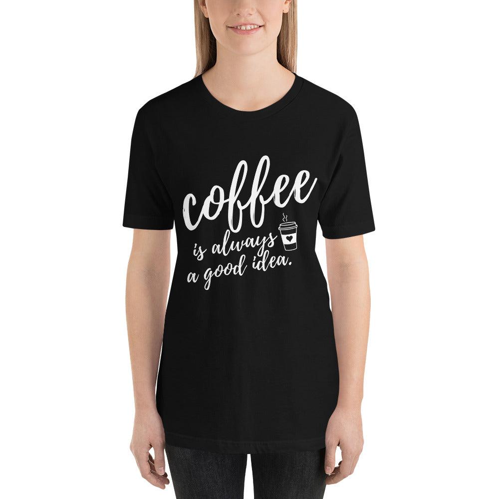 Coffee Is Always A Good Idea Unisex T-Shirt - TheGivenGet