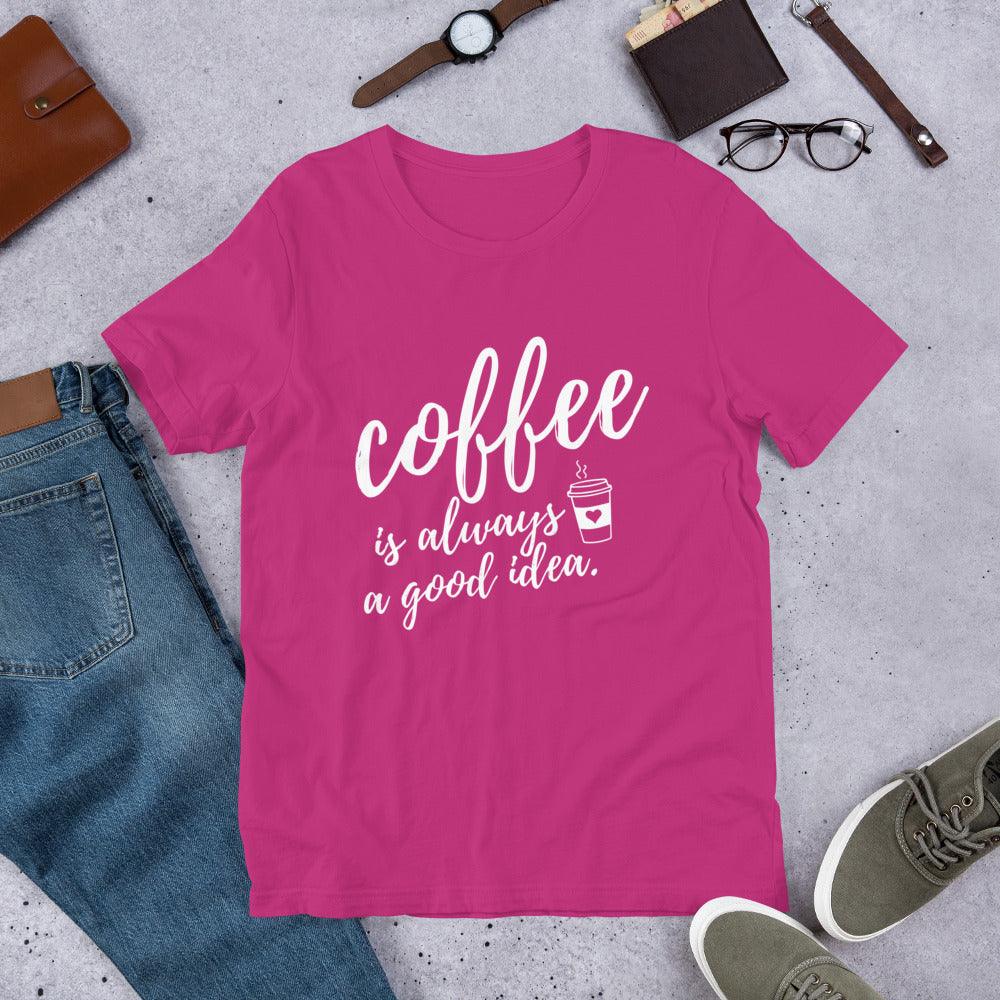 Coffee Is Always A Good Idea Unisex T-Shirt - TheGivenGet