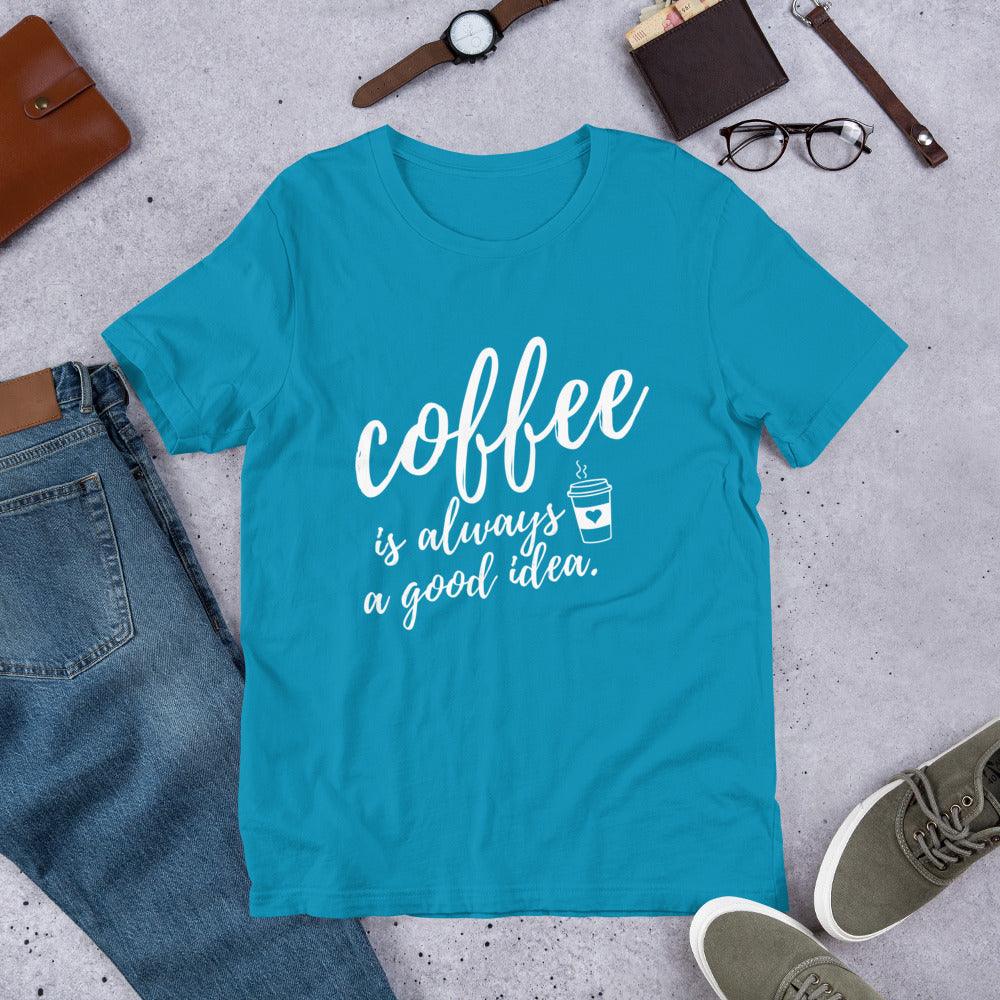Coffee Is Always A Good Idea Unisex T-Shirt - TheGivenGet