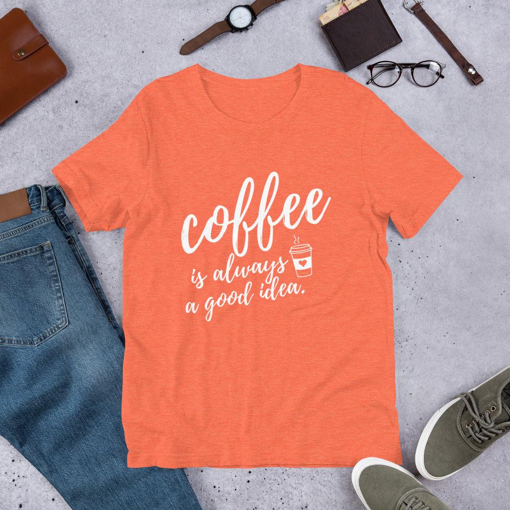 Coffee Is Always A Good Idea Unisex T-Shirt - TheGivenGet