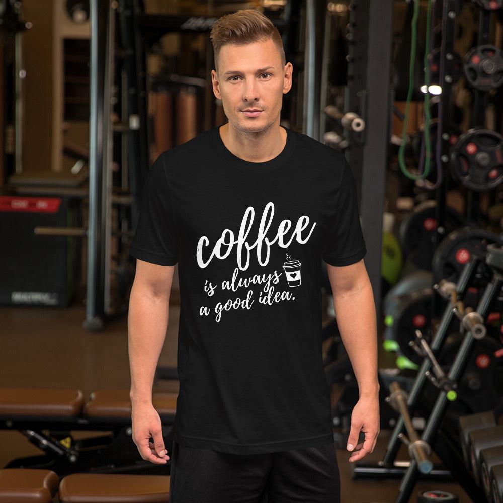 Coffee Is Always A Good Idea Unisex T-Shirt - TheGivenGet