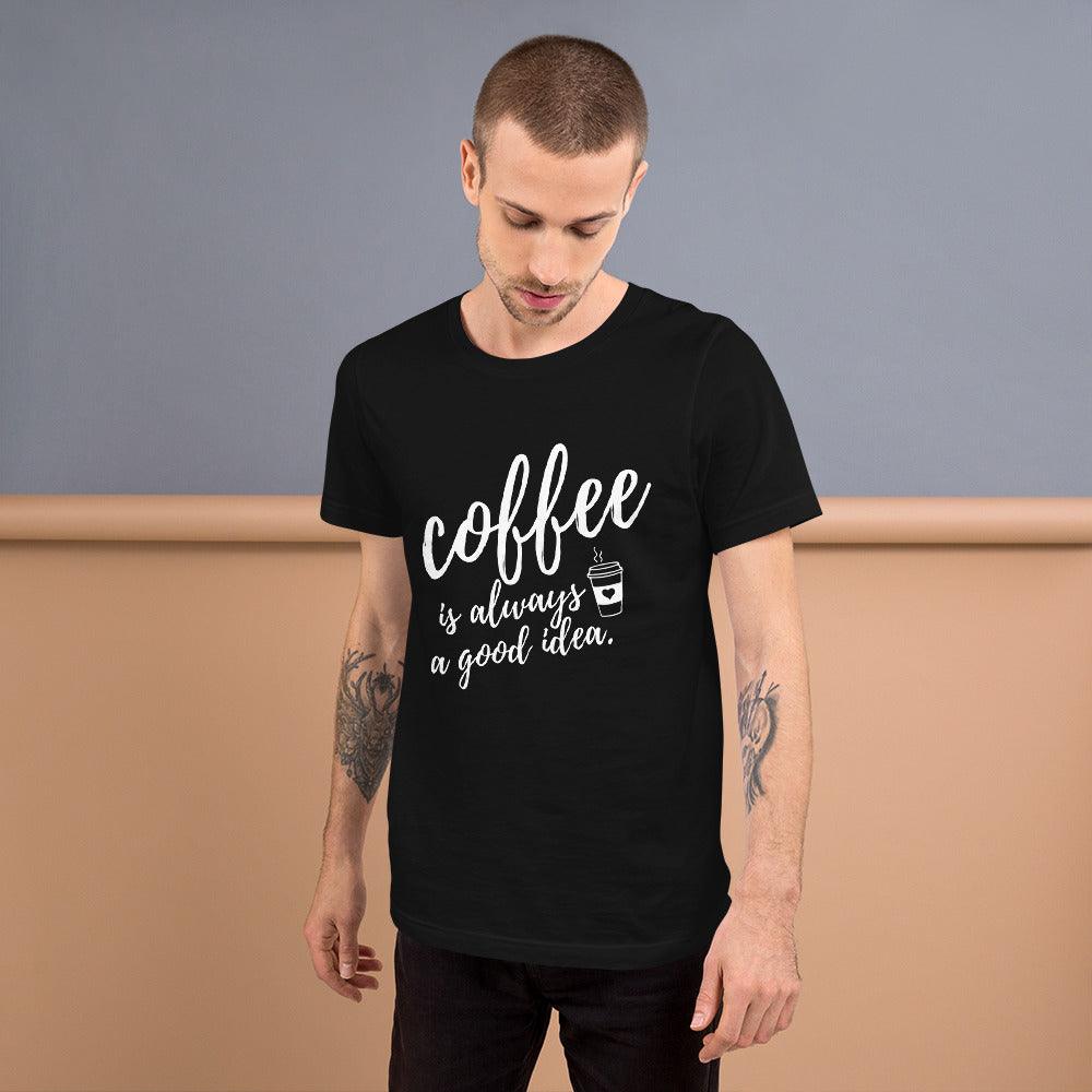 Coffee Is Always A Good Idea Unisex T-Shirt - TheGivenGet