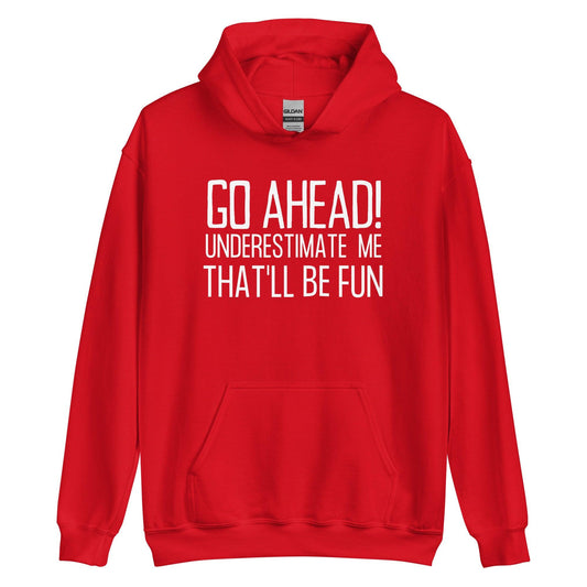 Go Ahead! Underestimate Me That'll Be Fun Unisex Hoodie, White Print - TheGivenGet