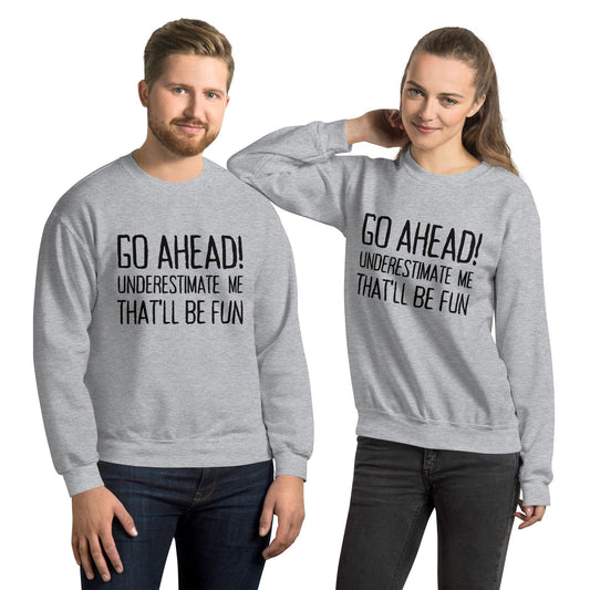 Go Ahead! Underestimate Me That'll Be Fun Unisex Sweatshirt, Black Print - TheGivenGet