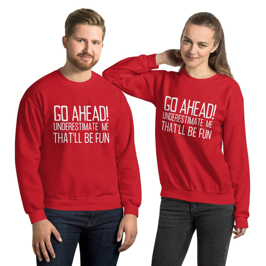 Go Ahead! Underestimate Me That'll Be Fun Unisex Sweatshirt, White Print - TheGivenGet