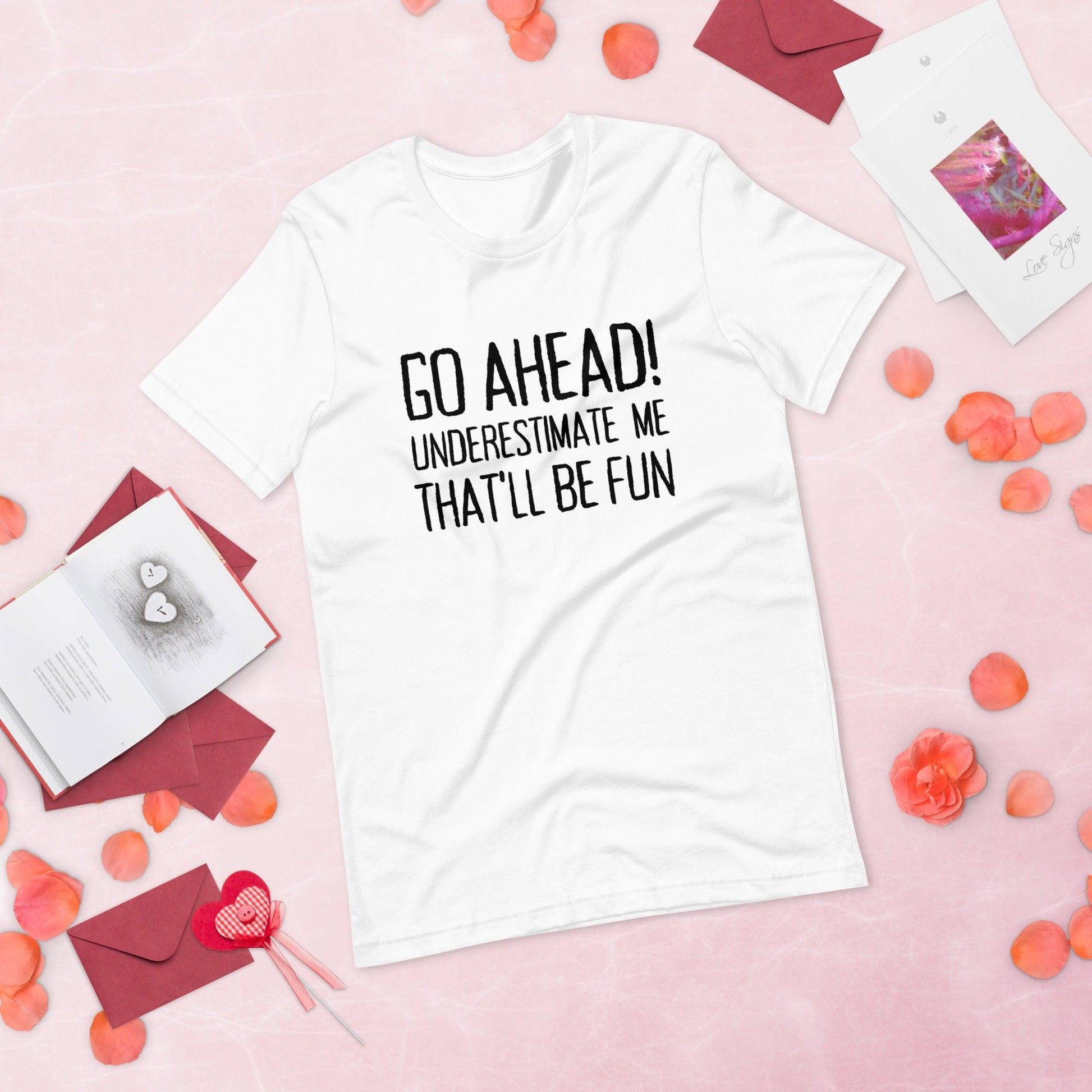 Go Ahead! Underestimate Me That'll Be Fun Unisex T-Shirt, Black Print - TheGivenGet