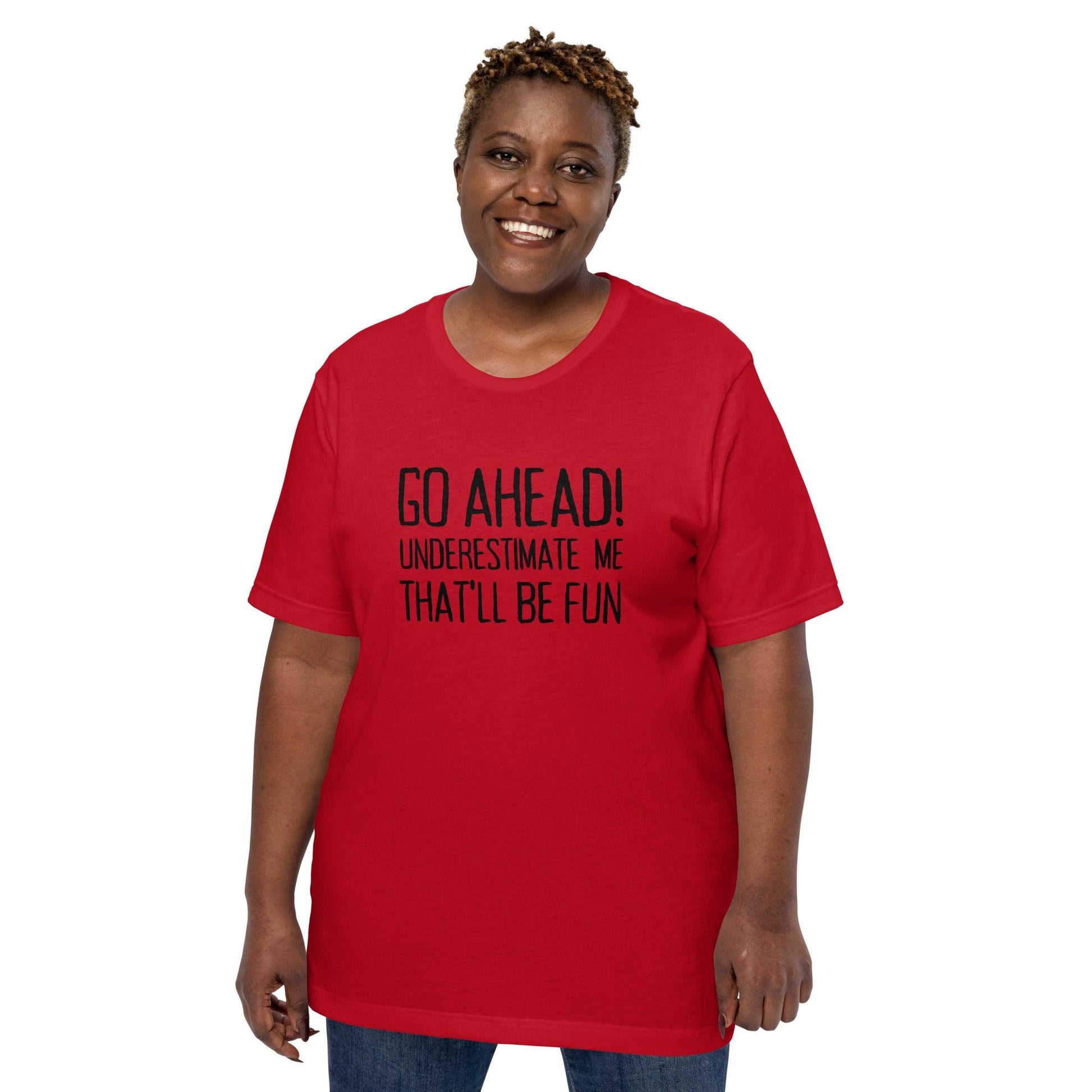 Go Ahead! Underestimate Me That'll Be Fun Unisex T-Shirt, Black Print - TheGivenGet