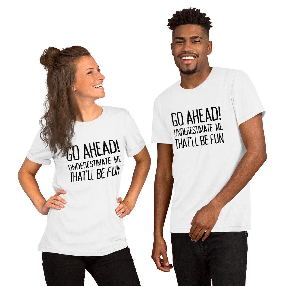 Go Ahead! Underestimate Me That'll Be Fun Unisex T-Shirt, Black Print - TheGivenGet