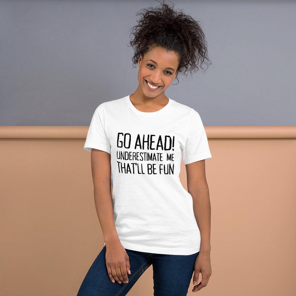 Go Ahead! Underestimate Me That'll Be Fun Unisex T-Shirt, Black Print - TheGivenGet