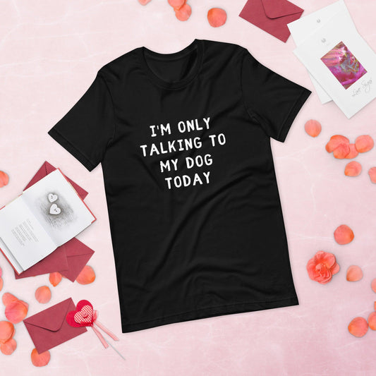 I'm Only Talking To My Dog Today Unisex T-Shirt - TheGivenGet