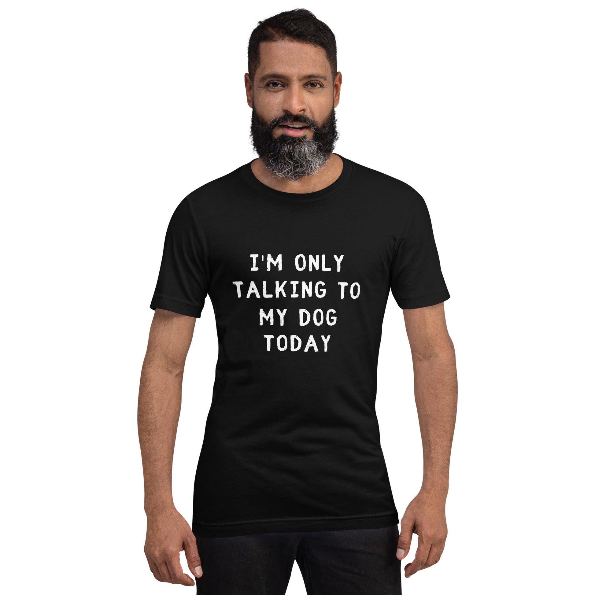 I'm Only Talking To My Dog Today Unisex T-Shirt - TheGivenGet