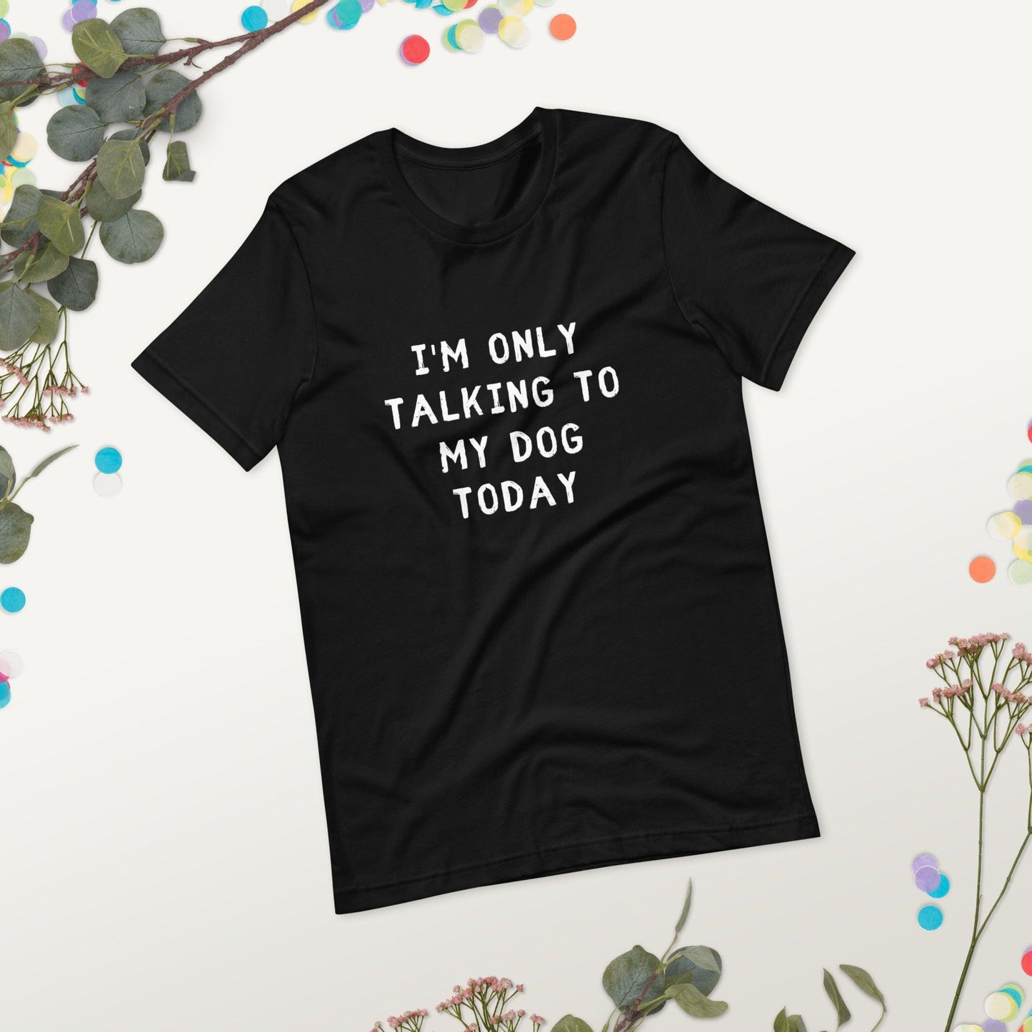 I'm Only Talking To My Dog Today Unisex T-Shirt - TheGivenGet