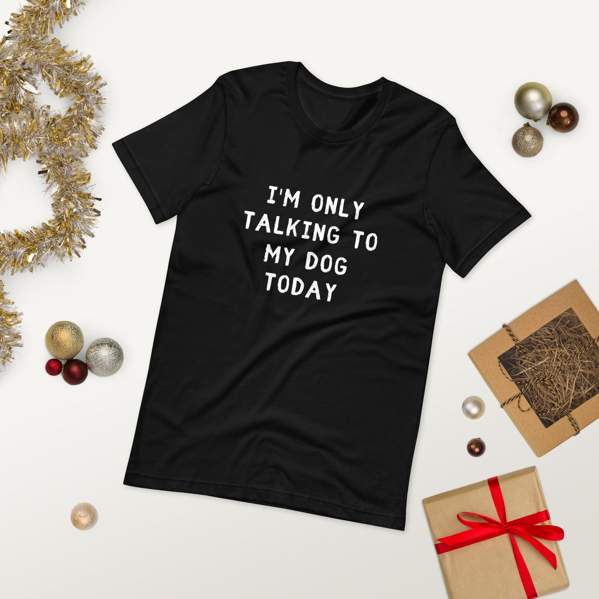 I'm Only Talking To My Dog Today Unisex T-Shirt - TheGivenGet