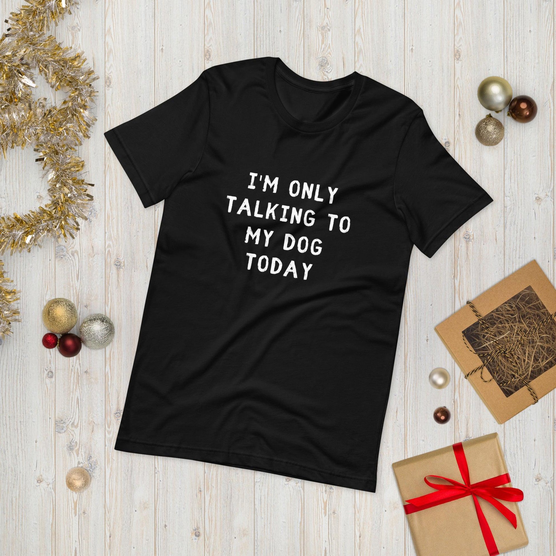 I'm Only Talking To My Dog Today Unisex T-Shirt - TheGivenGet