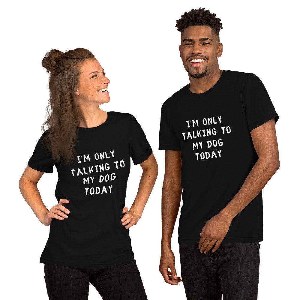 I'm Only Talking To My Dog Today Unisex T-Shirt - TheGivenGet