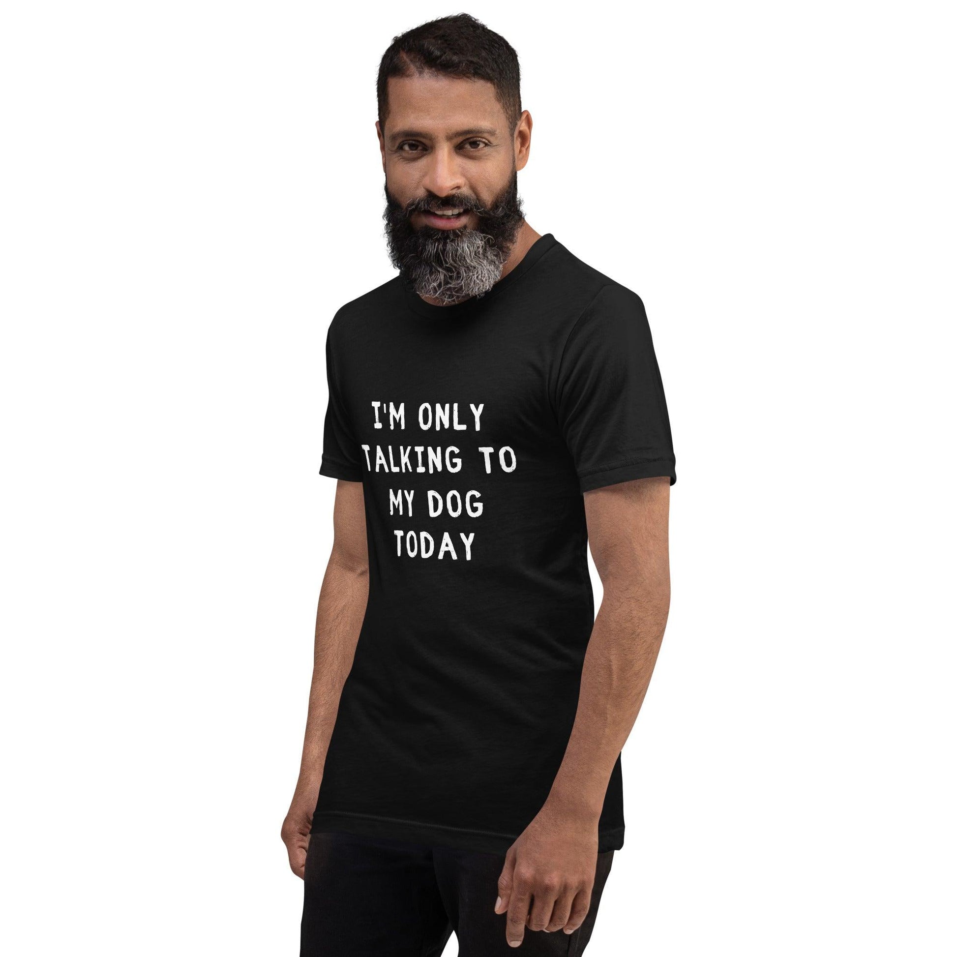 I'm Only Talking To My Dog Today Unisex T-Shirt - TheGivenGet