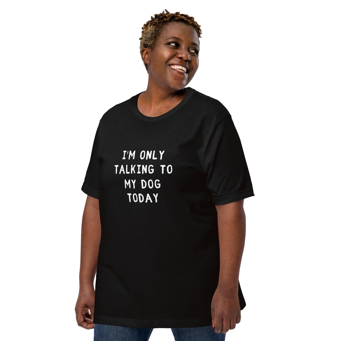 I'm Only Talking To My Dog Today Unisex T-Shirt - TheGivenGet