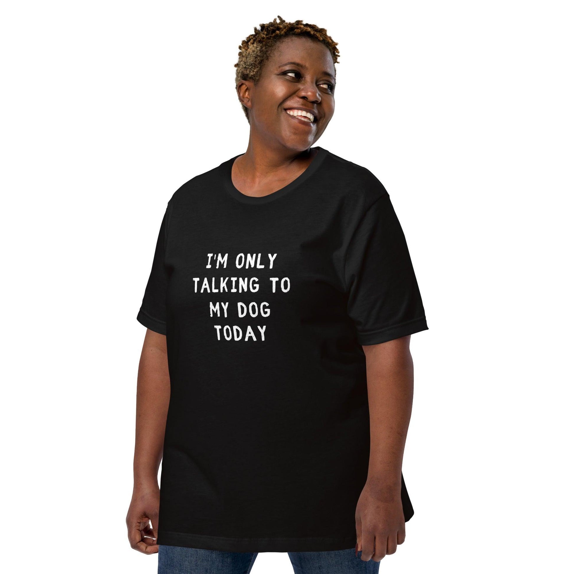 I'm Only Talking To My Dog Today Unisex T-Shirt - TheGivenGet