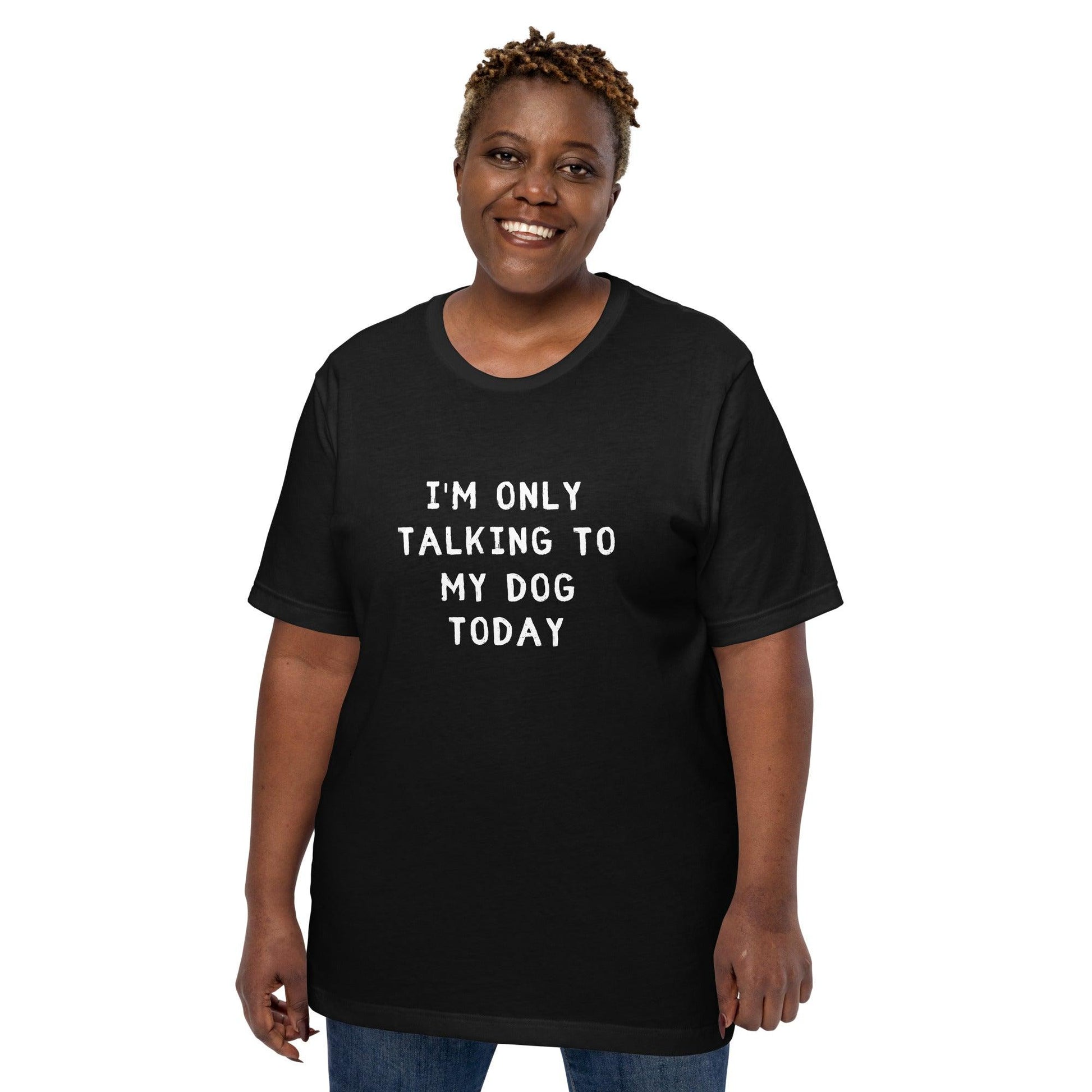 I'm Only Talking To My Dog Today Unisex T-Shirt - TheGivenGet