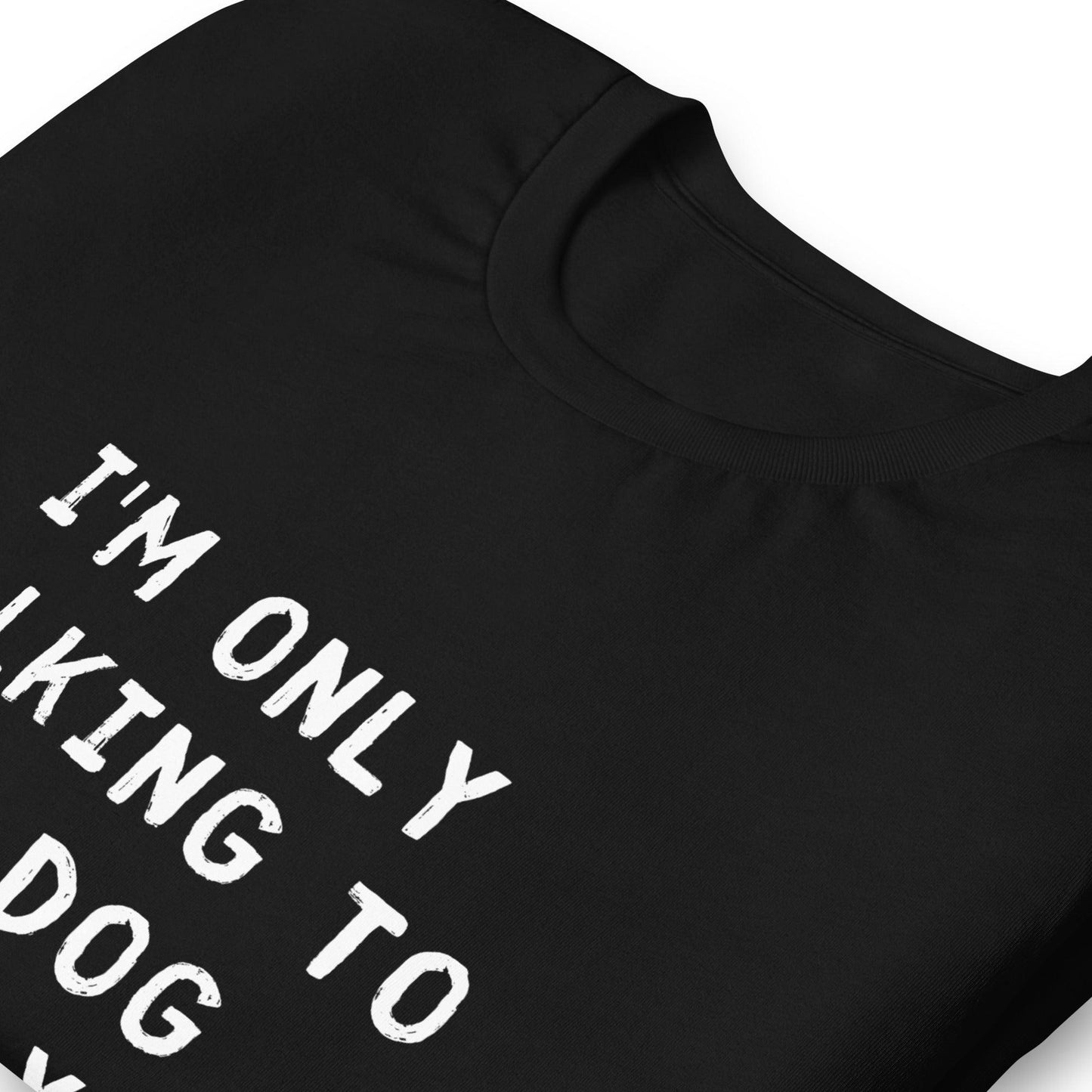 I'm Only Talking To My Dog Today Unisex T-Shirt - TheGivenGet