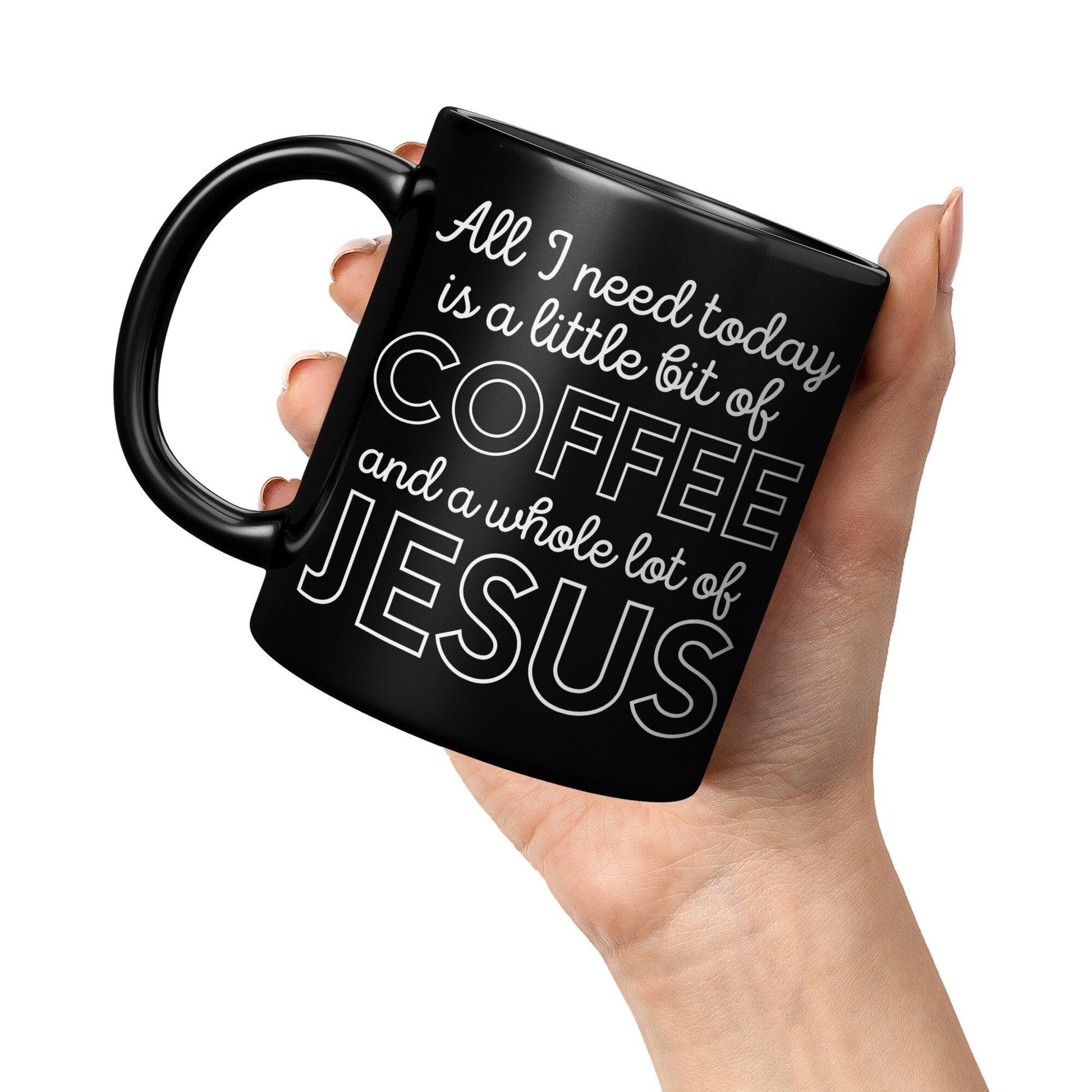 All I Need Today is a Little Bit of Coffee and a Whole Lot of Jesus Black Mug - TheGivenGet