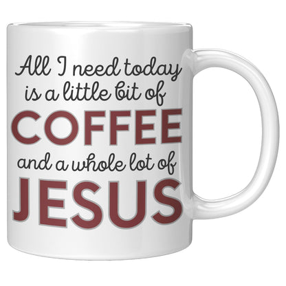 All I Need Today is a Little Bit of Coffee and a Whole Lot of Jesus White Mug - TheGivenGet