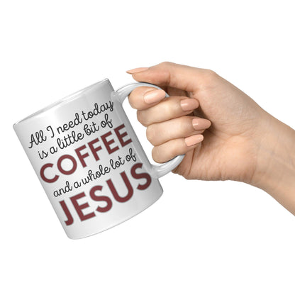 All I Need Today is a Little Bit of Coffee and a Whole Lot of Jesus White Mug - TheGivenGet