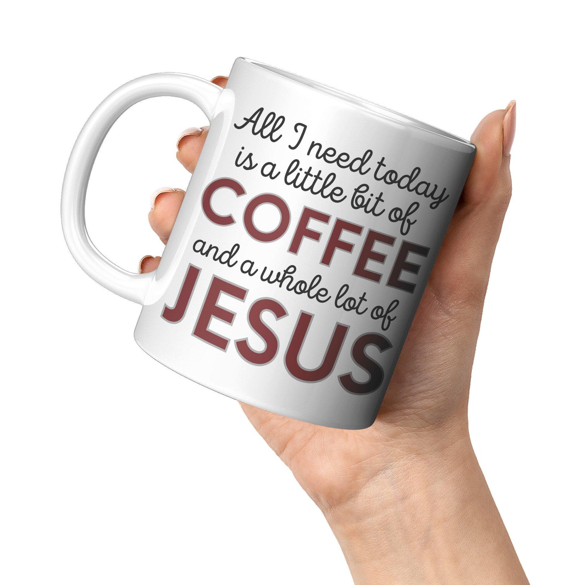 All I Need Today is a Little Bit of Coffee and a Whole Lot of Jesus White Mug - TheGivenGet