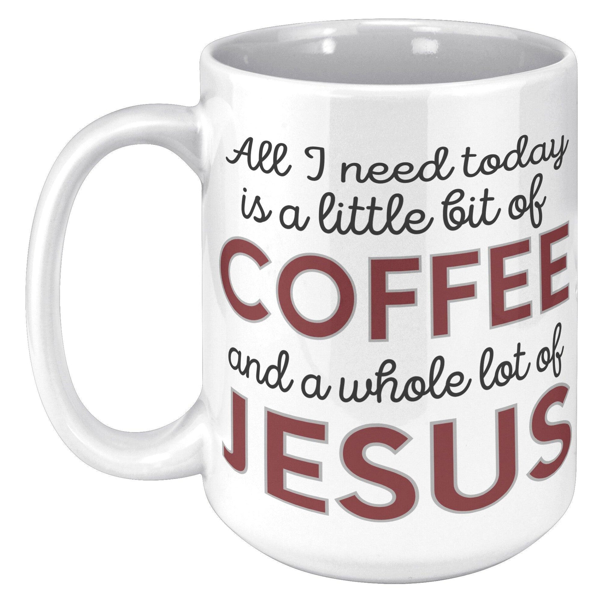 All I Need Today is a Little Bit of Coffee and a Whole Lot of Jesus White Mug - TheGivenGet