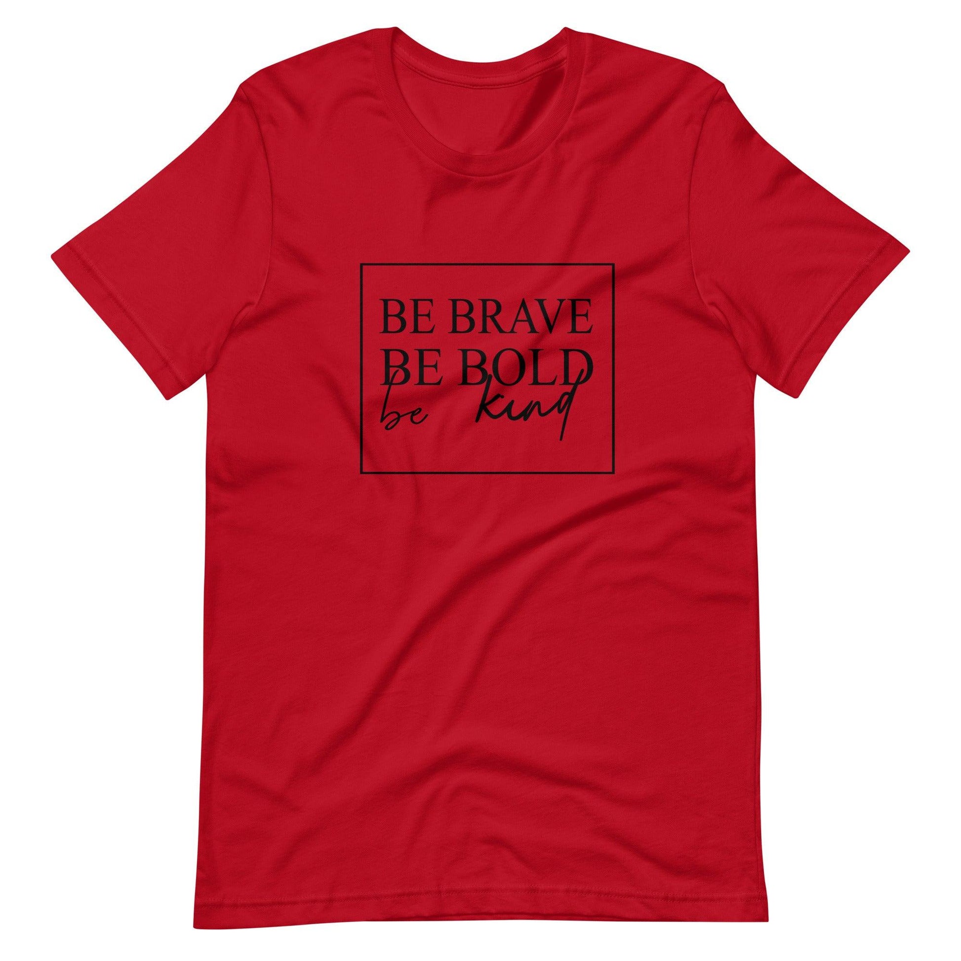 Be Brave Be Bold Be Kind Unisex T-shirt, Black Print - TheGivenGet