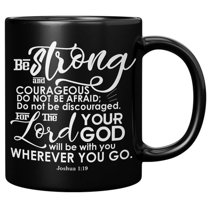 Be strong and courageous. Do not be afraid; do not be discouraged, for the Lord your God will be with you wherever you go • Joshua 1:9 • Coffee Mug Gift • Black Mug - TheGivenGet