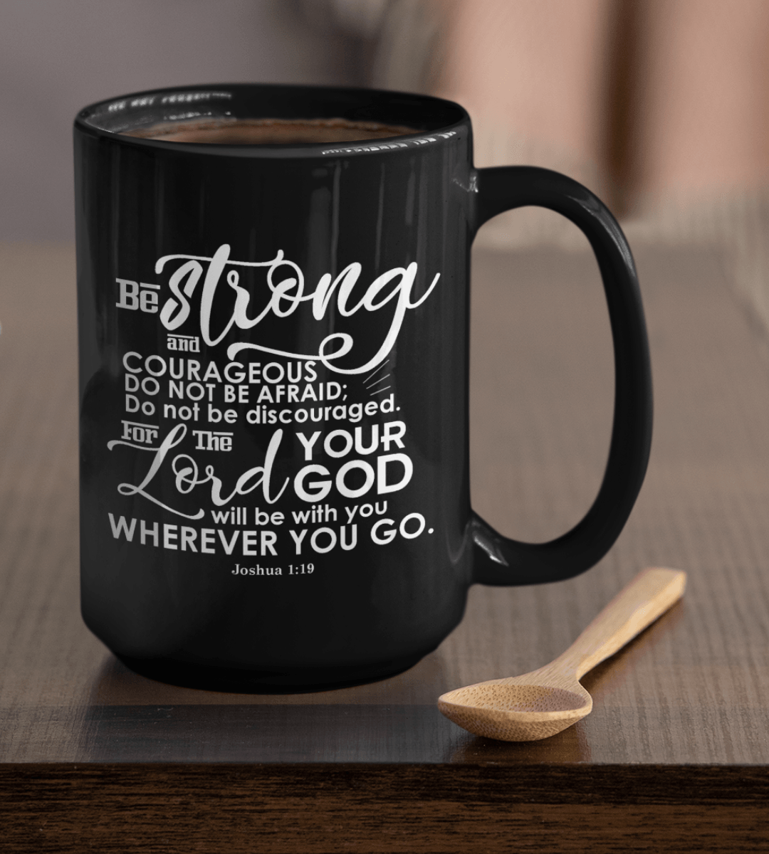Be strong and courageous. Do not be afraid; do not be discouraged, for the Lord your God will be with you wherever you go • Joshua 1:9 • Coffee Mug Gift • Black Mug - TheGivenGet