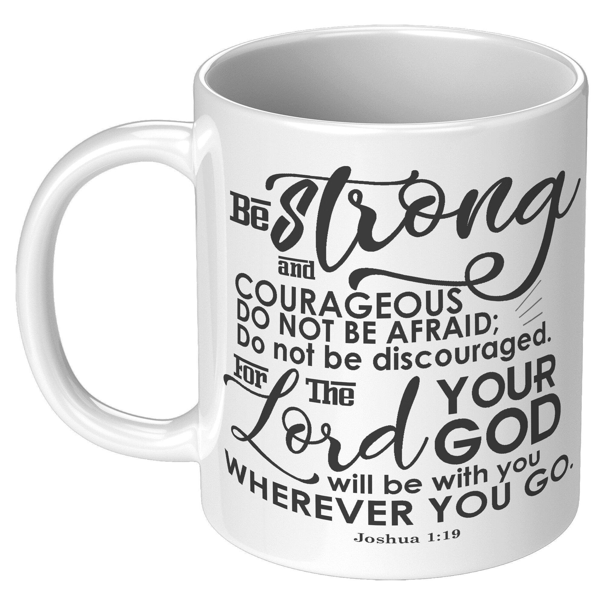 Be strong and courageous. Do not be afraid; do not be discouraged, for the Lord your God will be with you wherever you go • Joshua 1:9 • Coffee Mug Gift • White Mug - TheGivenGet