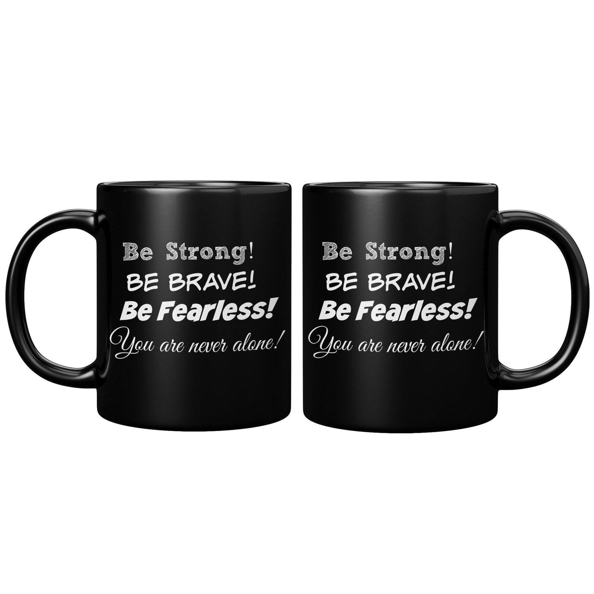 Be Strong Be Brave Be Fearless You Are Never Alone Black Mug - TheGivenGet