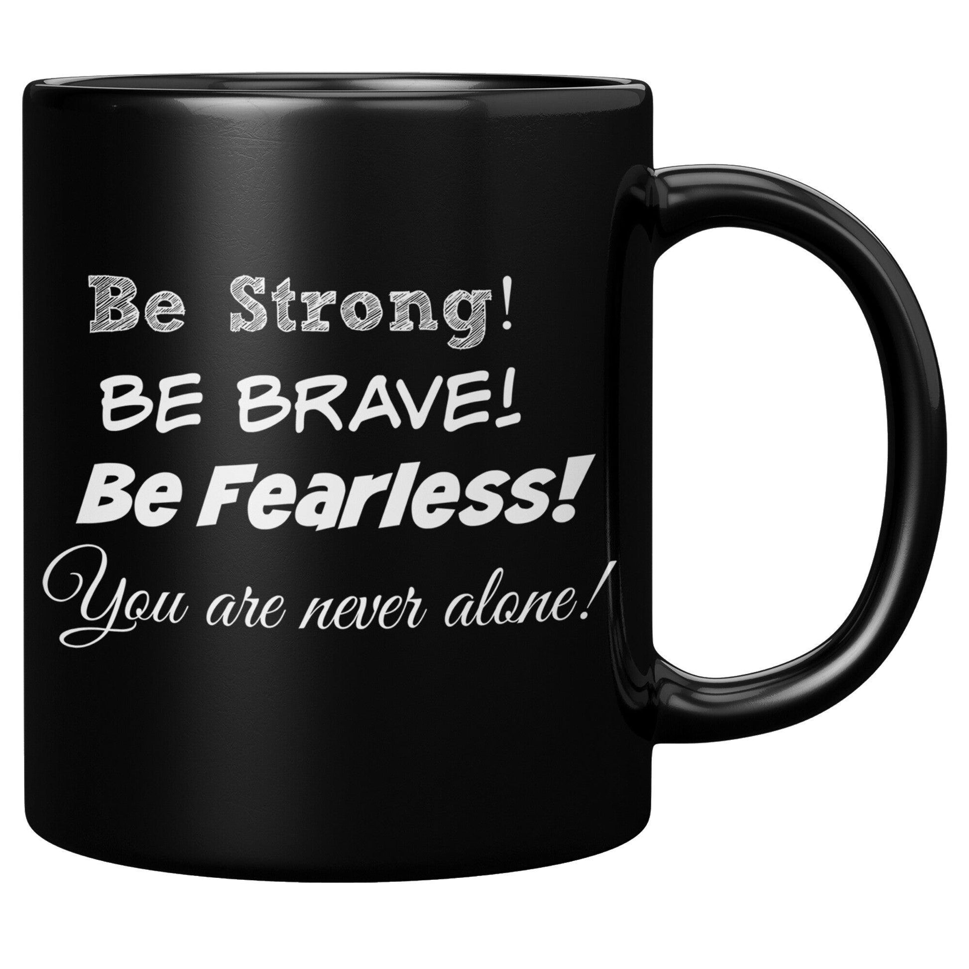 Be Strong Be Brave Be Fearless You Are Never Alone Black Mug - TheGivenGet