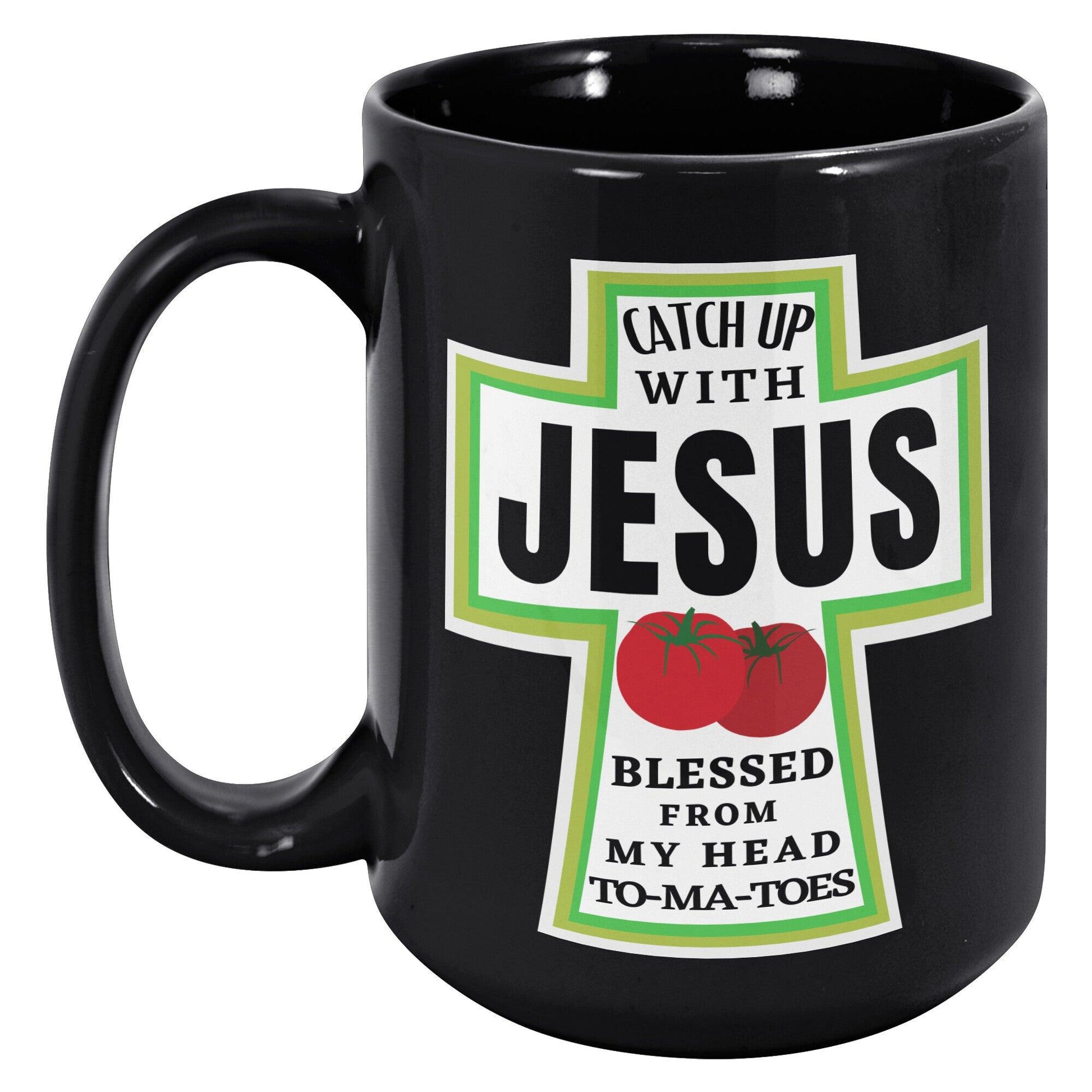 Catch Up with Jesus Blessed From My Head To-ma-toes Black Mug - TheGivenGet