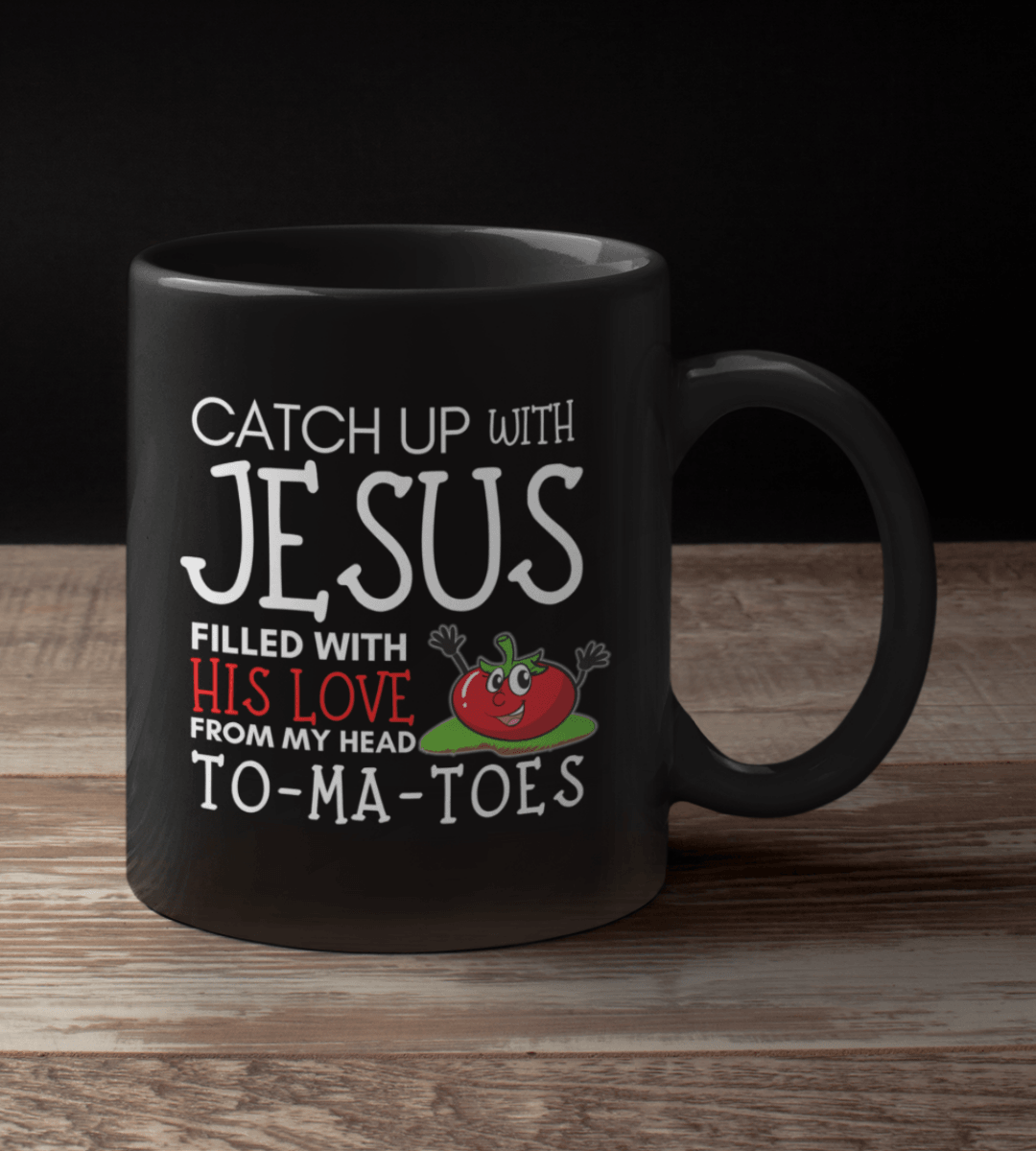 Catch Up with Jesus Filled With His Love From My Head Tomatoes Christian Black Mug - TheGivenGet