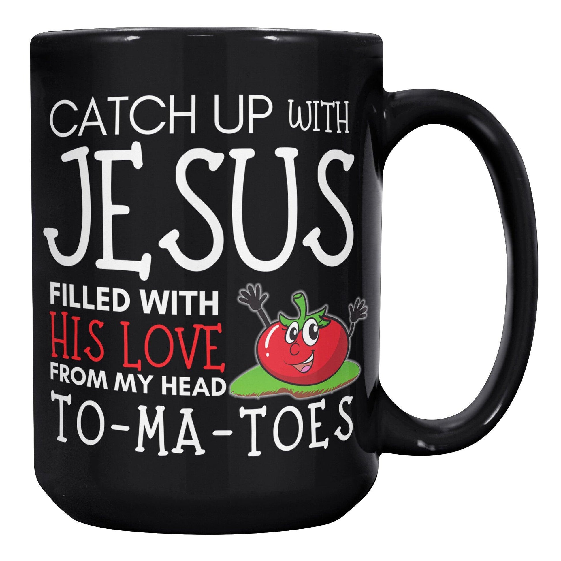 Catch Up with Jesus Filled With His Love From My Head Tomatoes Christian Black Mug - TheGivenGet